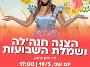שרת- בית הסטודנט- הצגה חנה'לה ושמלת השבועות תיאטרון שיגעון לגיל 3-6 19/5